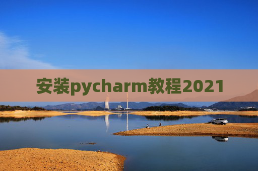 安装pycharm教程2021